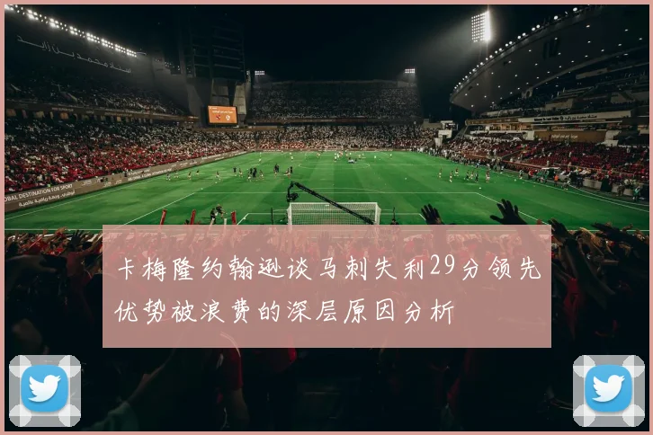 卡梅隆约翰逊谈马刺失利29分领先优势被浪费的深层原因分析