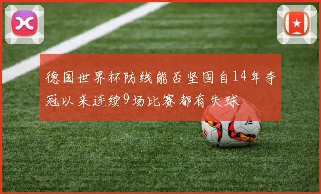 德国世界杯防线能否坚固自14年夺冠以来连续9场比赛都有失球